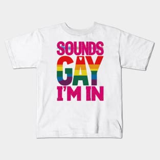 Sounds Gay Im In Kids T-Shirt